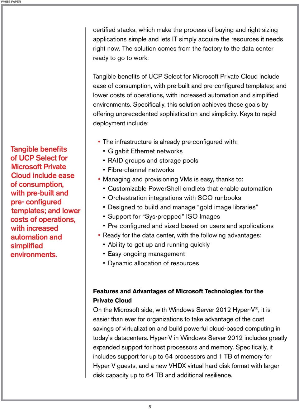 Tangible benefits of UCP Select for Microsoft Private Cloud include ease of consumption, with pre-built and pre-configured templates; and lower costs of operations, with increased automation and