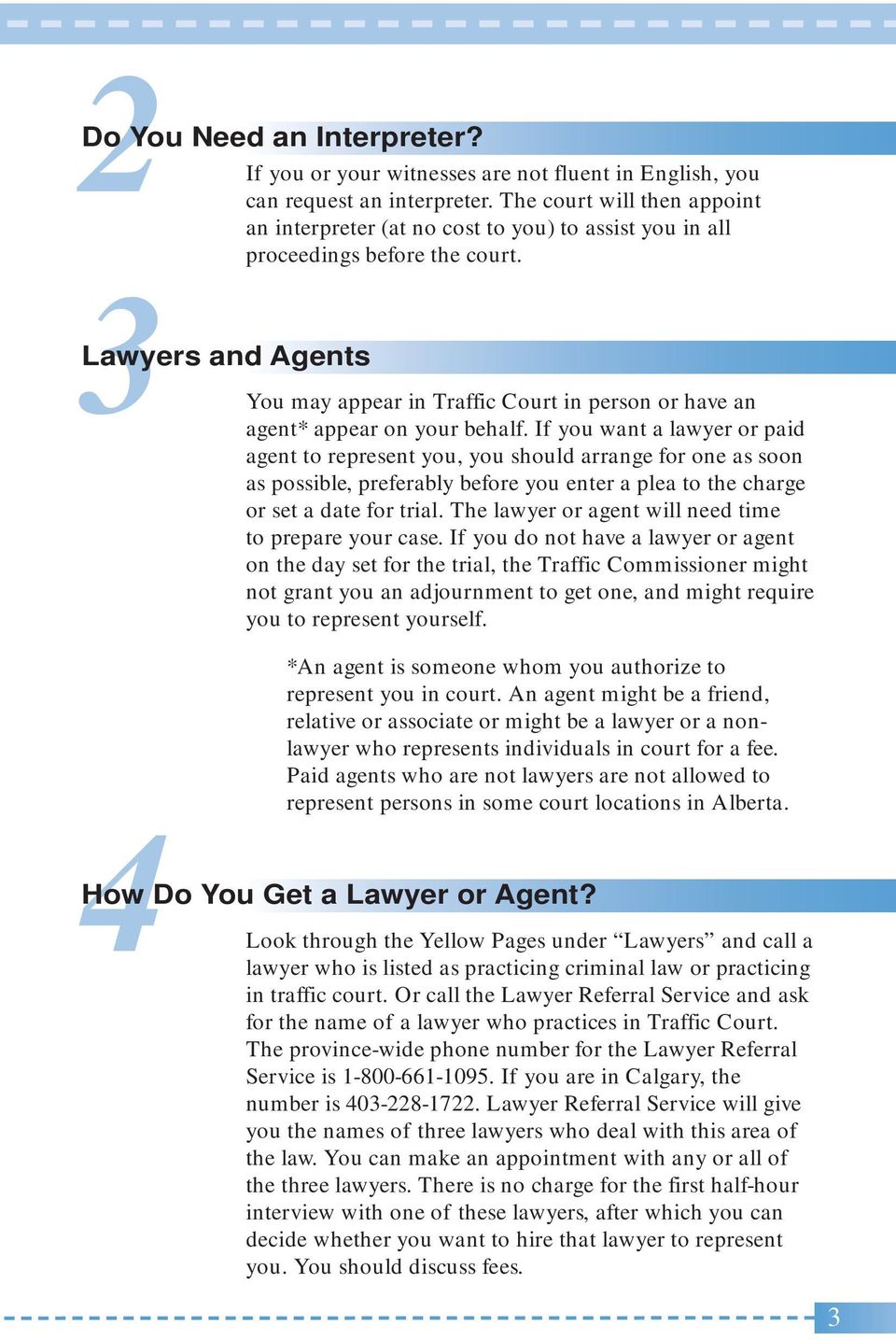 3Lawyers and Agents You may appear in Traffic Court in person or have an agent* appear on your behalf.