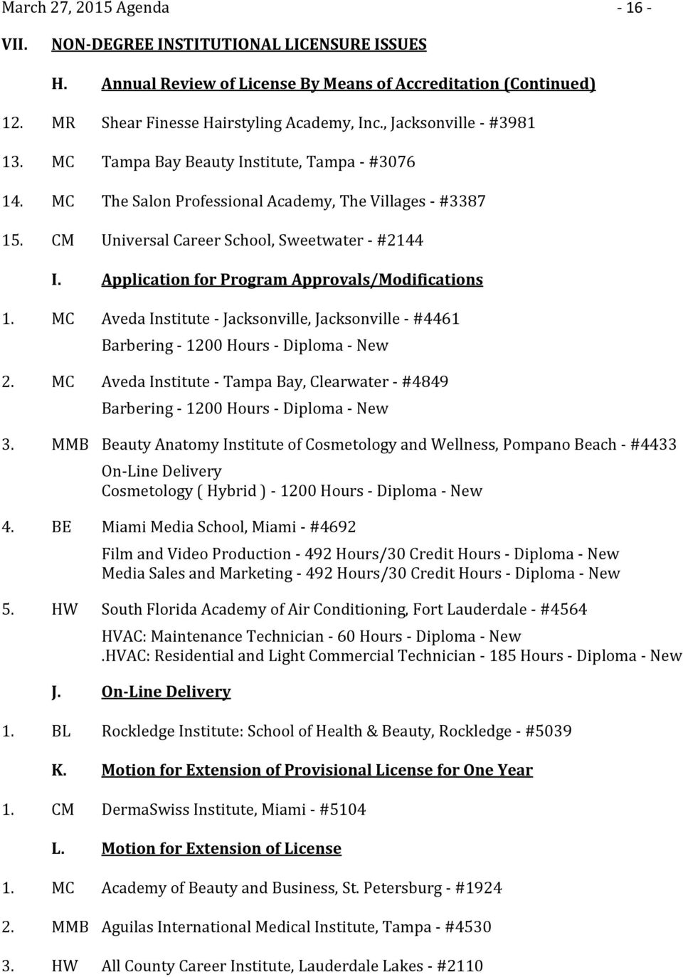 Application for Program Approvals/Modifications 1. MC Aveda Institute - Jacksonville, Jacksonville - #4461 Barbering - 1200 Hours - Diploma - New 2.