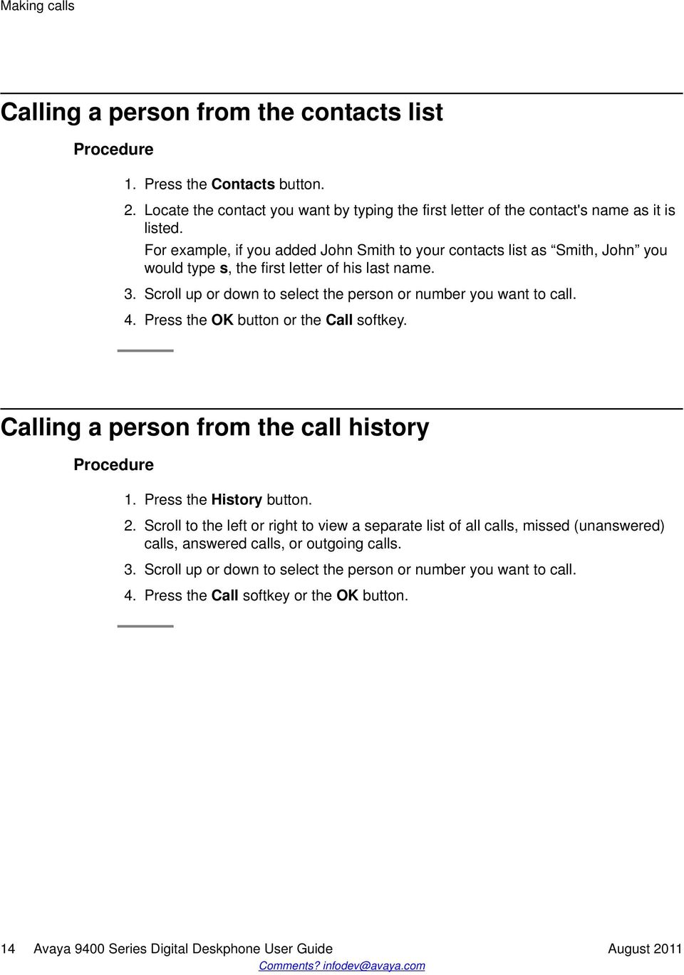 Press the OK button or the Call softkey. Calling a person from the call history 1. Press the History button. 2.