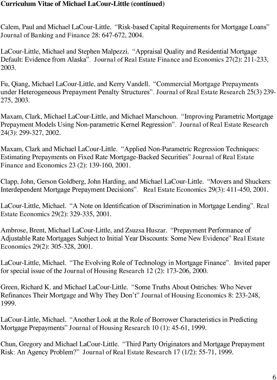 Commercial Mortgage Prepayments under Heterogeneous Prepayment Penalty Structures. Journal of Real Estate Research 25(3) 239-275, 2003. Maxam, Clark, Michael LaCour-Little, and Michael Marschoun.