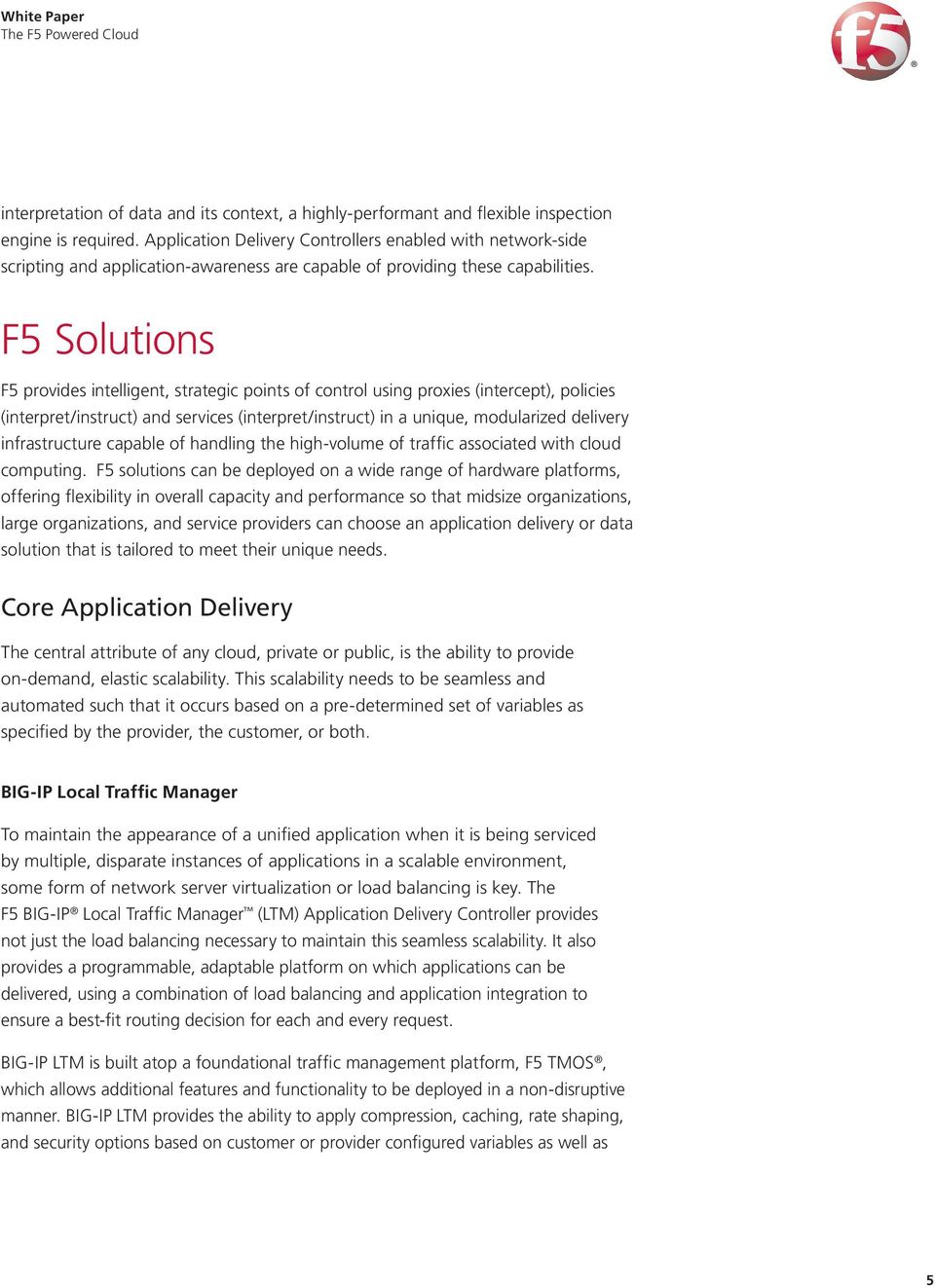 F5 Solutions F5 provides intelligent, strategic points of control using proxies (intercept), policies (interpret/instruct) and services (interpret/instruct) in a unique, modularized delivery