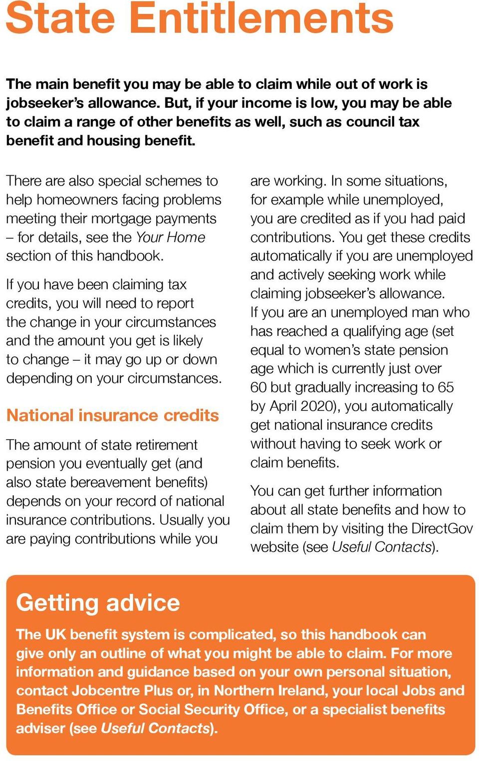 There are also special schemes to help homeowners facing problems meeting their mortgage payments for details, see the Your Home section of this handbook.
