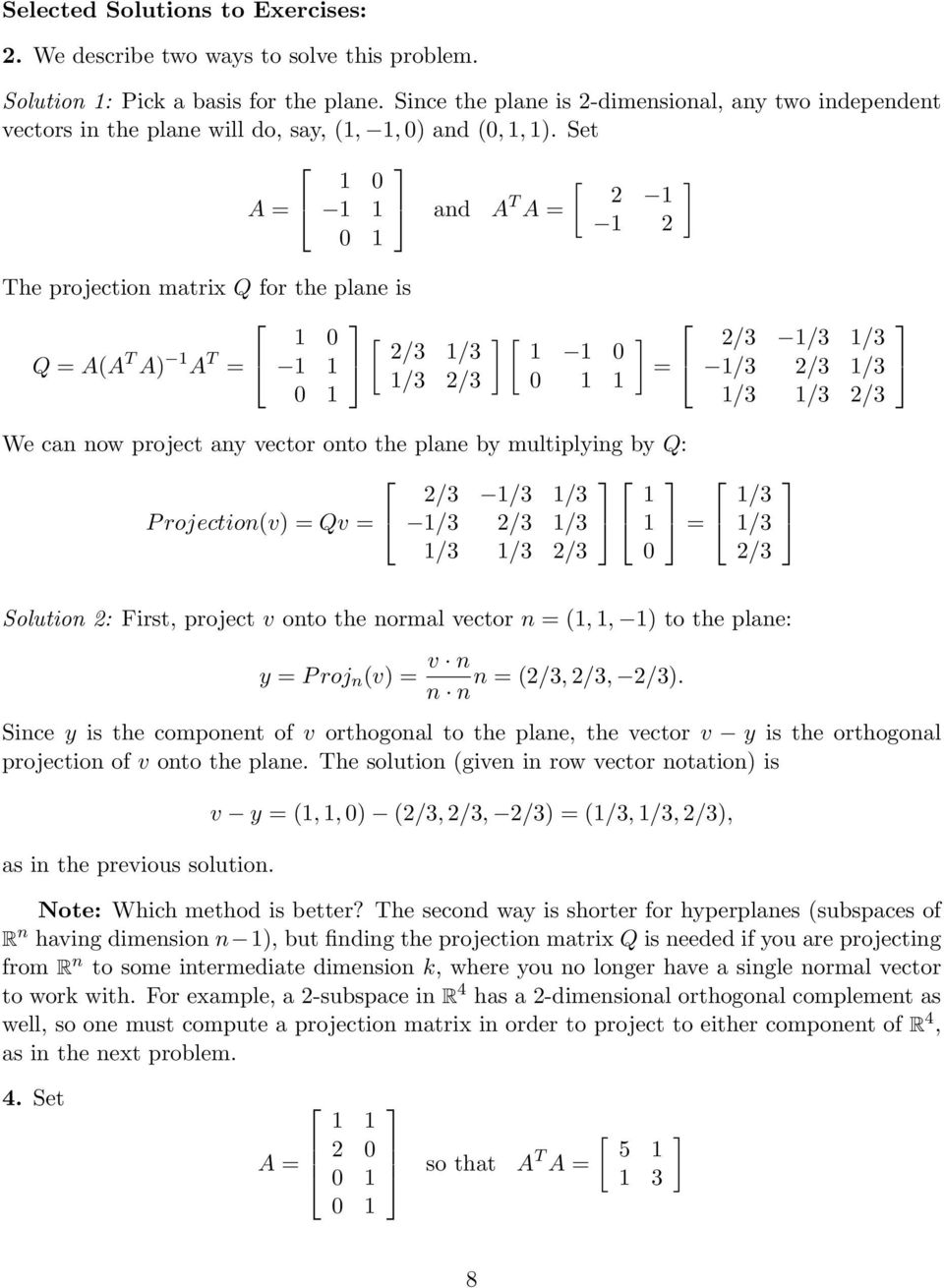 Set A = [ and A T A = The projection matrix Q for the plane is [ Q = A(A T A) A T = / / / / [ = We can now project any vector onto the plane by multiplying by Q: / / / P rojection(v) = Qv = / / / = /