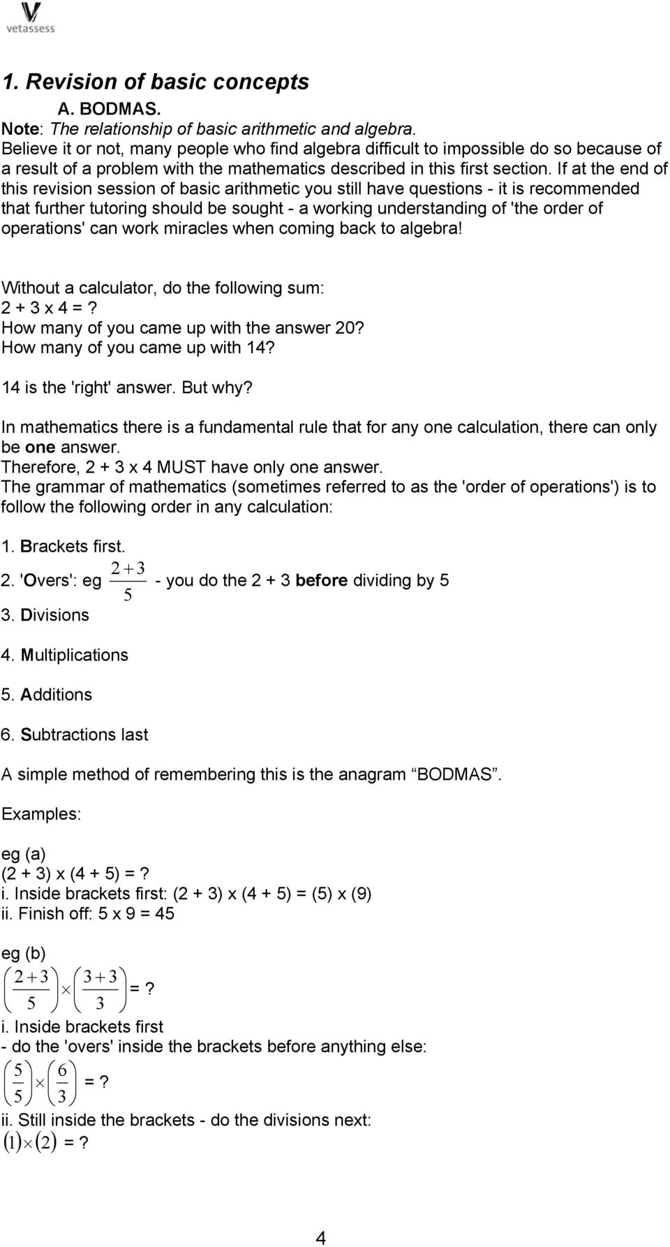 If at the end of this revision session of basic arithmetic you still have questions - it is recommended that further tutoring should be sought - a working understanding of 'the order of operations'