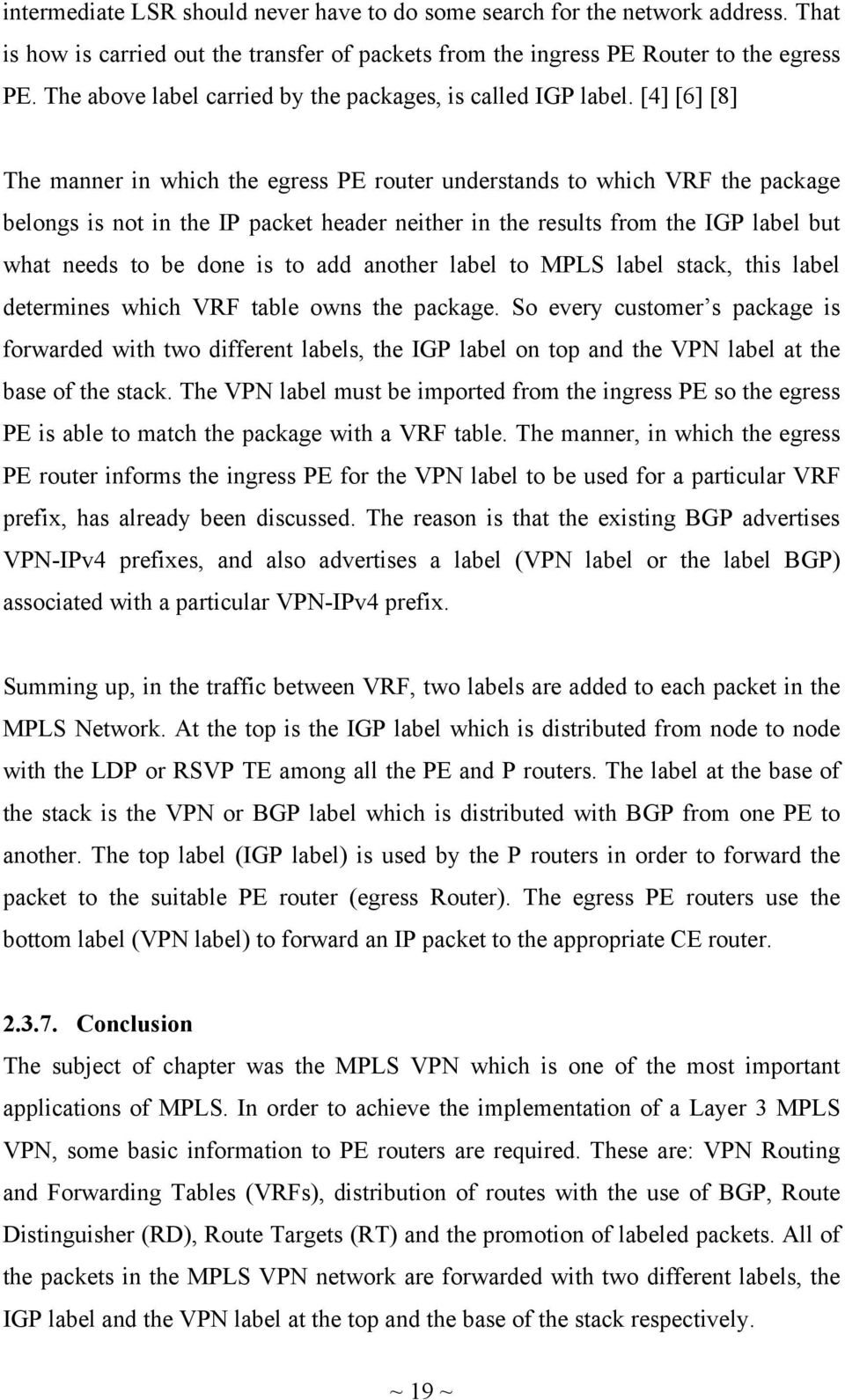 [4] [6] [8] The manner in which the egress PE router understands to which VRF the package belongs is not in the IP packet header neither in the results from the IGP label but what needs to be done is