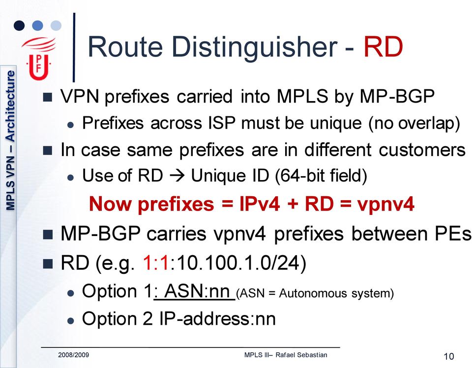 (64-bit field) Now prefixes = IPv4 + RD = vpnv4 MP-BGP carries vpnv4 prefixes between PEs RD (e.g. 1:1:10.