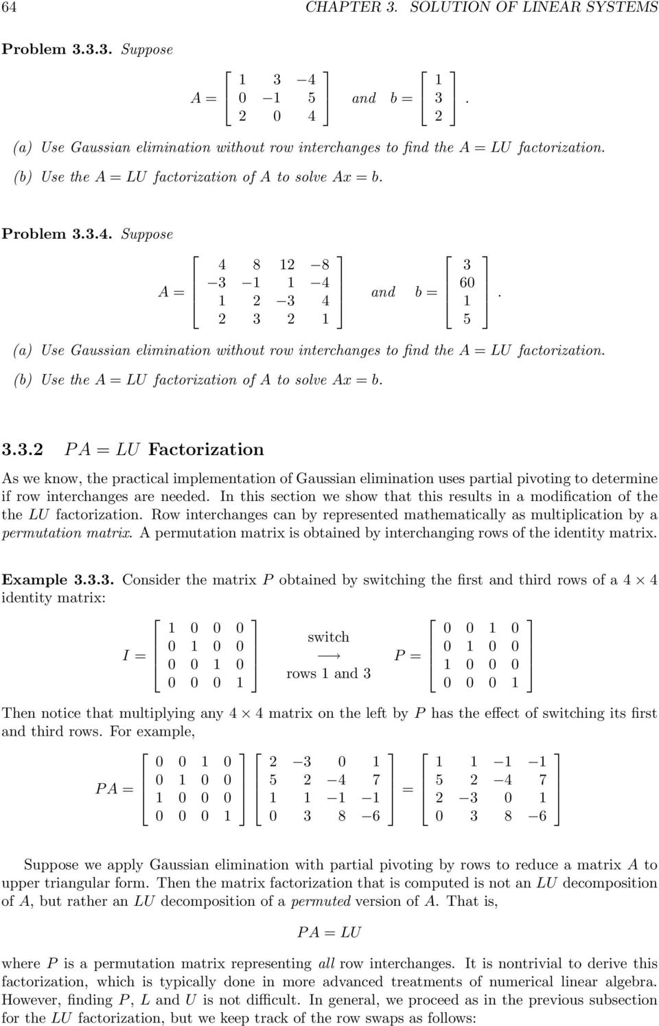 Suppose A = 4 8 2 8 3 4 2 3 4 2 3 2 and b = (a) Use Gaussian elimination without row interchanges to find the A = LU factorization. (b) Use the A = LU factorization of A to solve Ax = b. 3 60 5. 3.3.2 P A = LU Factorization As we know, the practical implementation of Gaussian elimination uses partial pivoting to determine if row interchanges are needed.