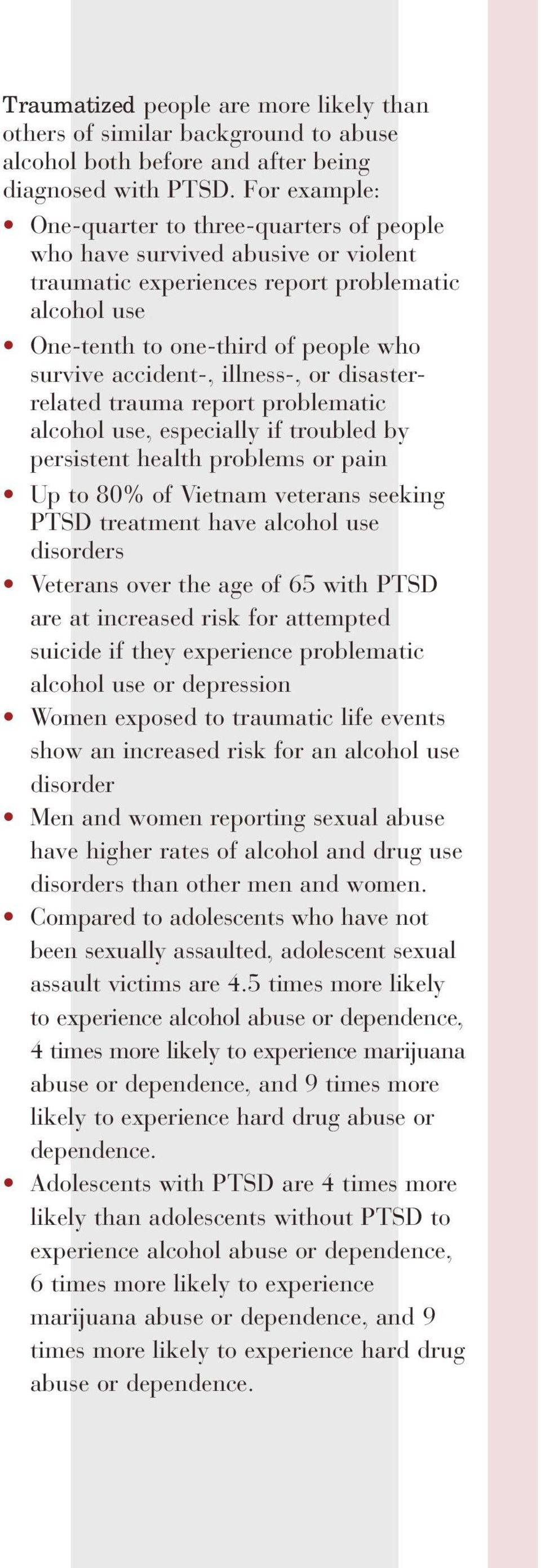 illness-, or disasterrelated trauma report problematic alcohol use, especially if troubled by persistent health problems or pain Up to 80% of Vietnam veterans seeking PTSD treatment have alcohol use