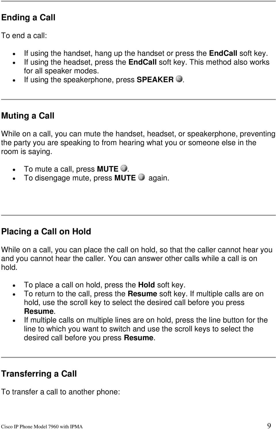 Muting a Call While on a call, you can mute the handset, headset, or speakerphone, preventing the party you are speaking to from hearing what you or someone else in the room is saying.