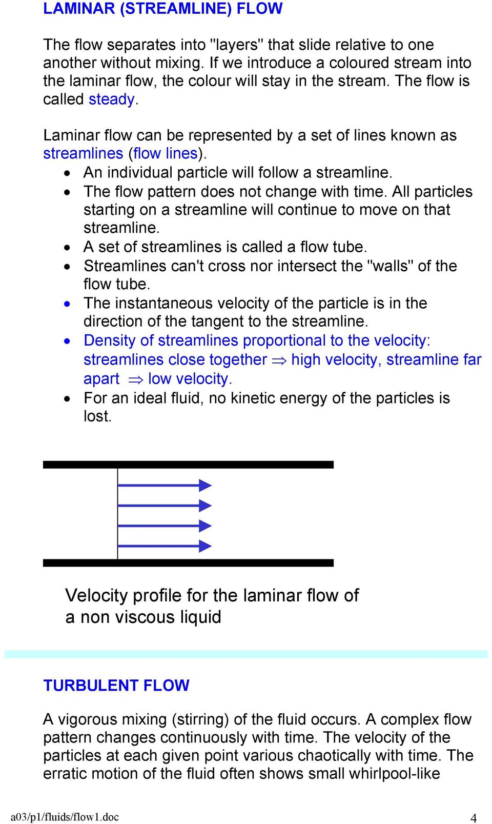 Laminar flow can be represented by a set of lines known as streamlines (flow lines). An individual particle will follow a streamline. The flow pattern does not change with time.