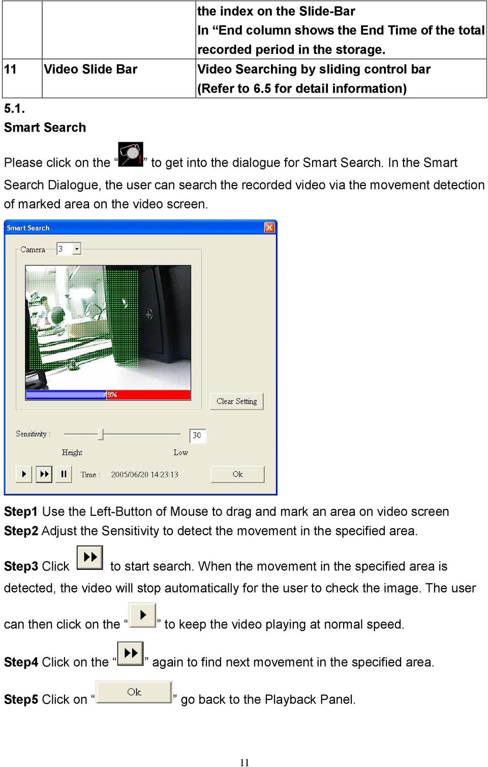 In the Smart Search Dialogue, the user can search the recorded video via the movement detection of marked area on the video screen.