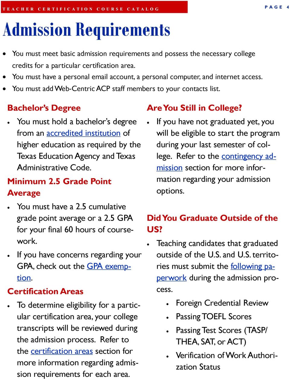 Bachelor s Degree You must hold a bachelor s degree from an accredited institution of higher education as required by the Texas Education Agency and Texas Administrative Code. Minimum 2.