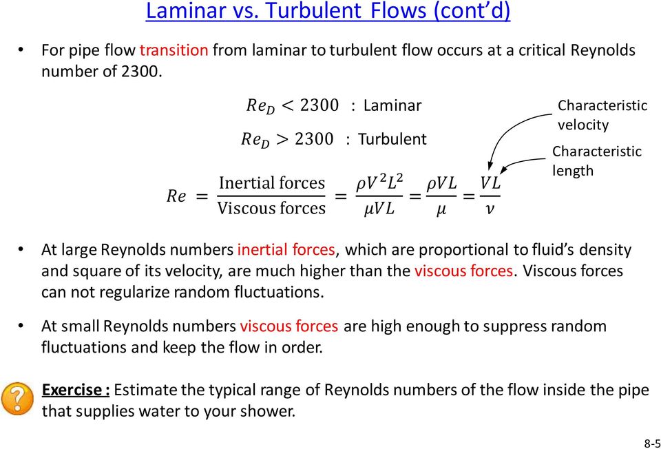 inertial forces, which are proportional to fluid s density and square of its velocity, are much higher than the viscous forces. Viscous forces can not regularize random fluctuations.
