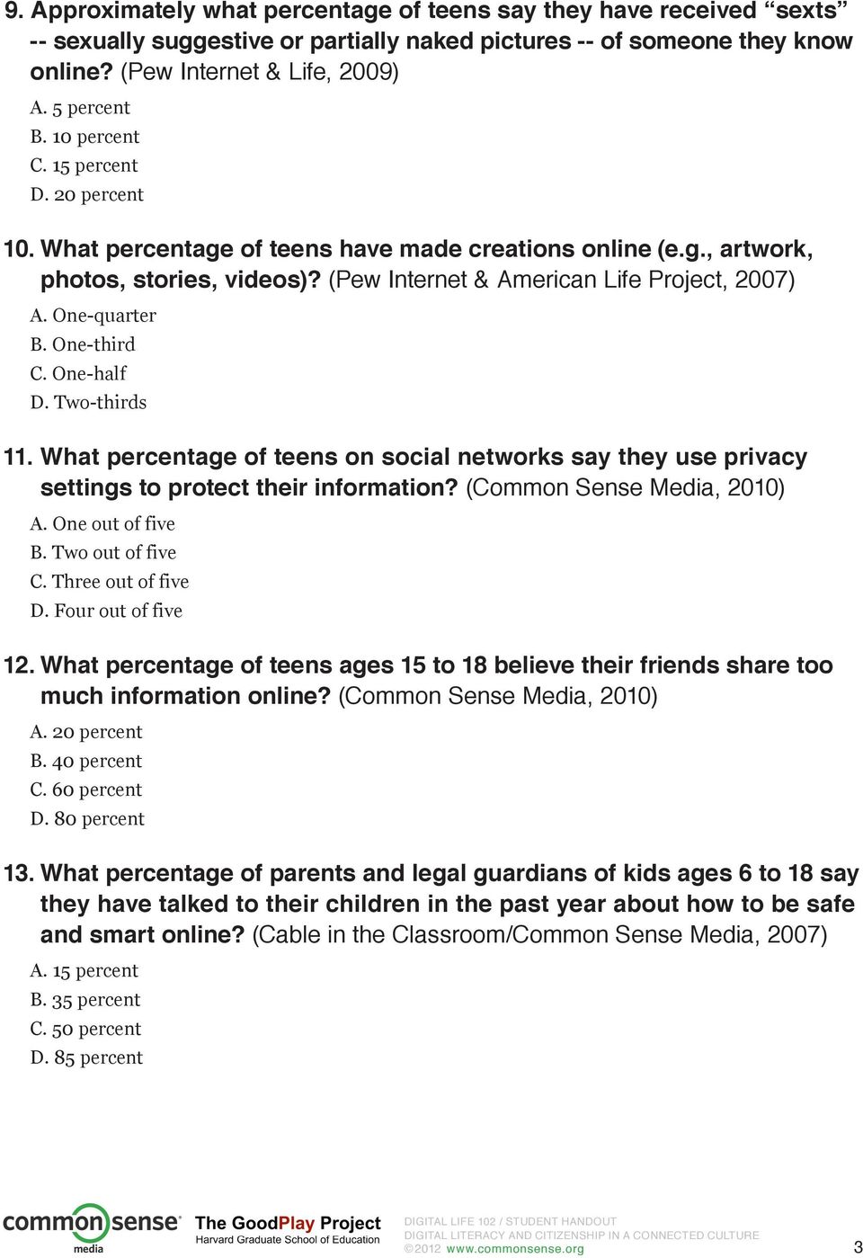 One-third C. One-half D. Two-thirds 11. What percentage of teens on social networks say they use privacy settings to protect their information? (Common Sense Media, 2010) A. One out of five B.