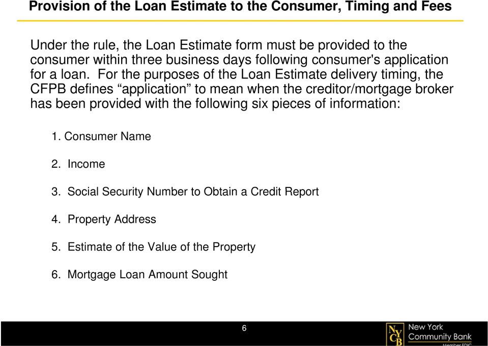 For the purposes of the Loan Estimate delivery timing, the CFPB defines application to mean when the creditor/mortgage t broker has been