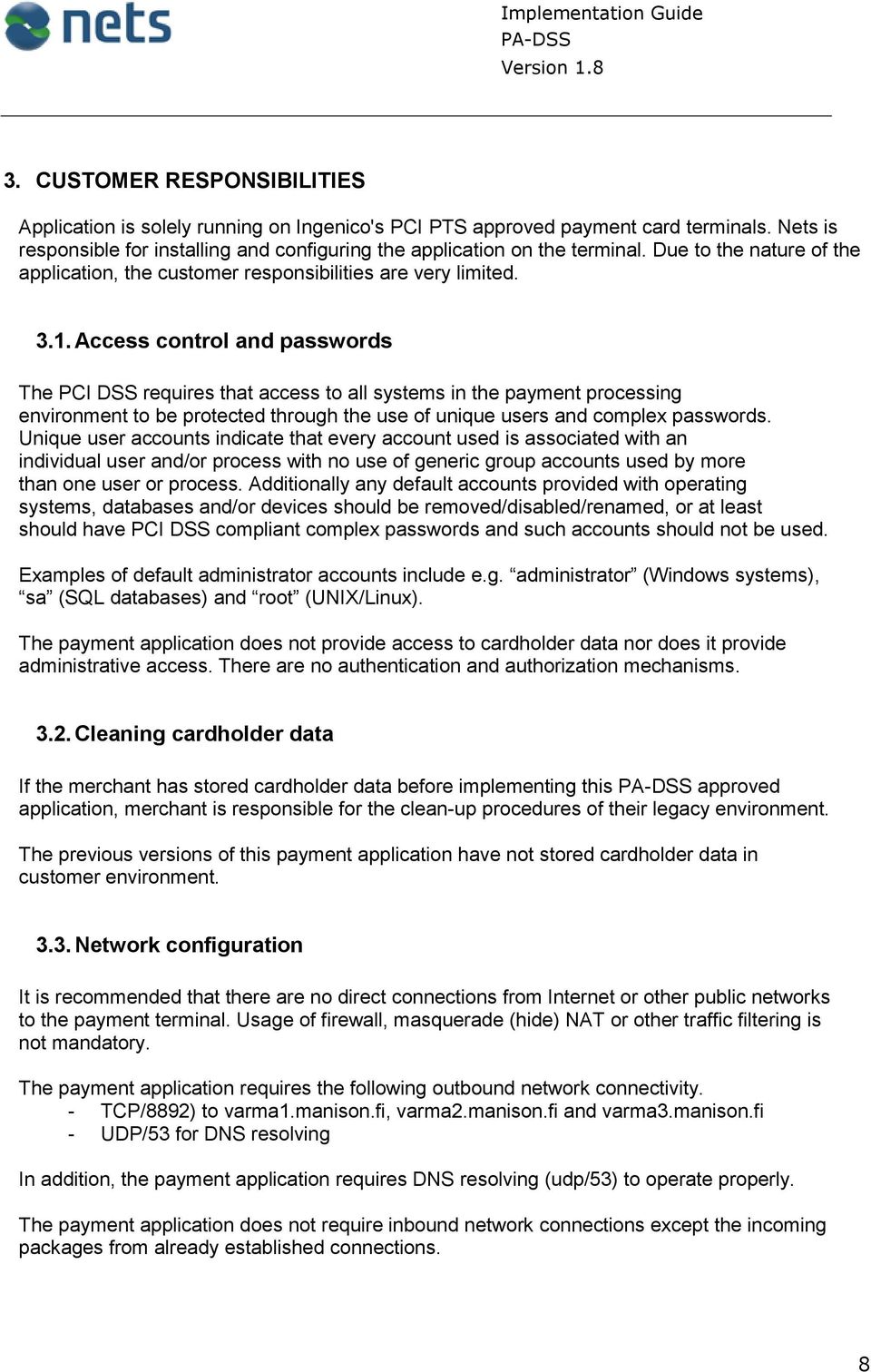 Access control and passwords The PCI DSS requires that access to all systems in the payment processing environment to be protected through the use of unique users and complex passwords.