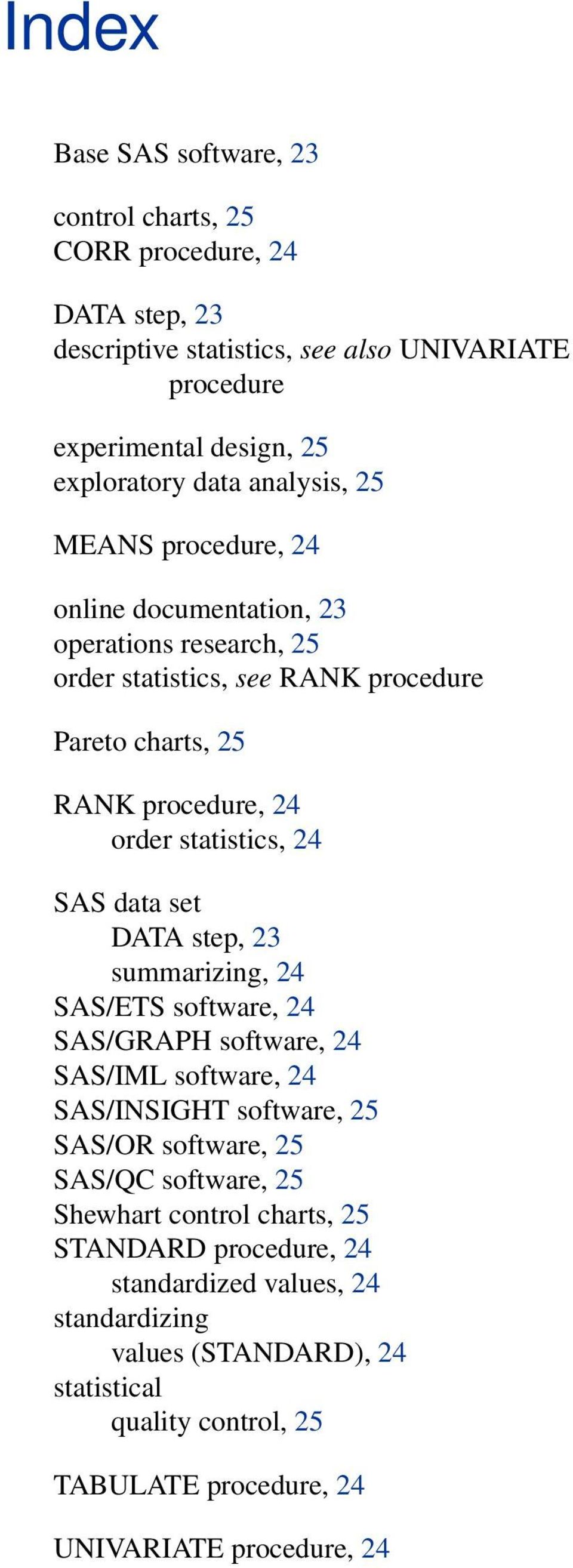 SAS data set DATA step, 23 summarizing, 24 SAS/ETS software, 24 SAS/GRAPH software, 24 SAS/IML software, 24 SAS/INSIGHT software, 25 SAS/OR software, 25 SAS/QC software, 25
