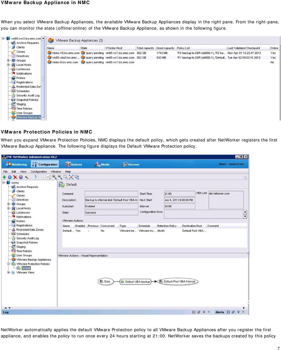 VMware Protection Policies in NMC When you expand VMware Protection Policies, NMC displays the default policy, which gets created after NetWorker registers the first VMware Backup Appliance.