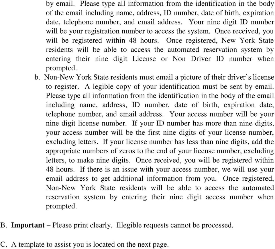 Once registered, New York State residents will be able to access the automated reservation system by entering their nine digit License or Non Driver ID number when prompted. b. Non-New York State residents must email a picture of their driver s license to register.