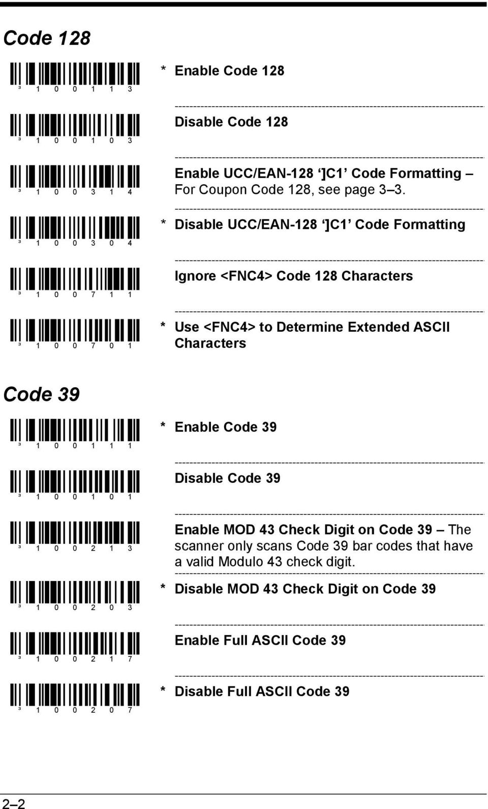 Characters Code 39 ³ 1 0 0 1 1 1 * Enable Code 39 ³ 1 0 0 1 0 1 Disable Code 39 ³ 1 0 0 2 1 3 ³ 1 0 0 2 0 3 Enable MOD 43 Check Digit on Code 39 The scanner only scans