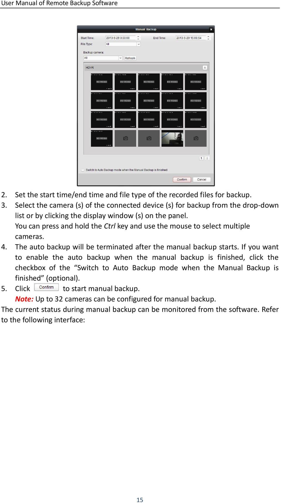 You can press and hold the Ctrl key and use the mouse to select multiple cameras. 4. The auto backup will be terminated after the manual backup starts.