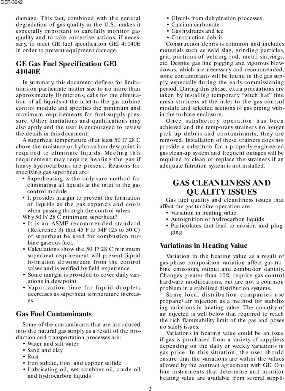 GE Gas Fuel Specification GEI 41040E In summary, this document defines for limitations on particulate matter size to no more than approximately 10 microns, calls for the elimination of all liquids at