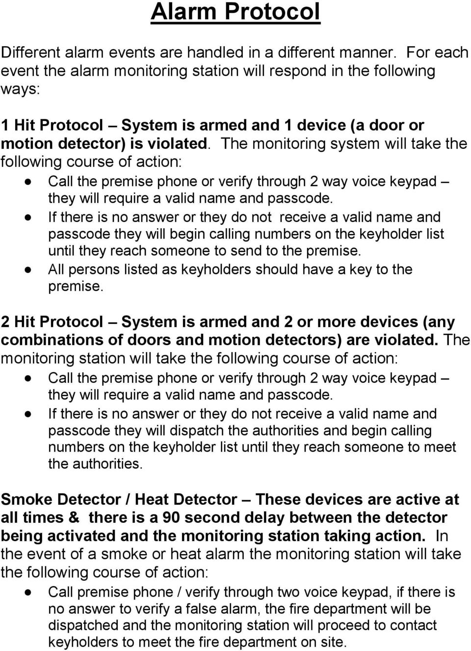 The monitoring system will take the following course of action: Call the premise phone or verify through 2 way voice keypad they will require a valid name and passcode.