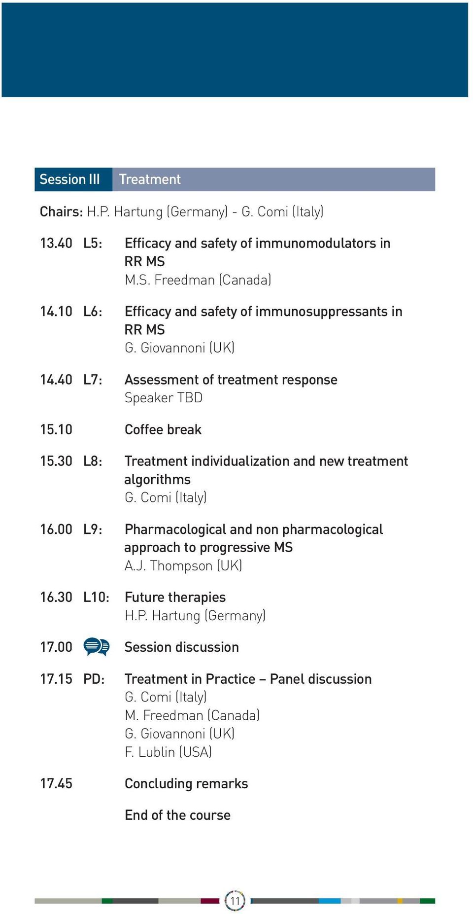 30 L8: Treatment individualization and new treatment algorithms G. Comi (Italy) 16.00 L9: Pharmacological and non pharmacological approach to progressive MS A.J. Thompson (UK) 16.