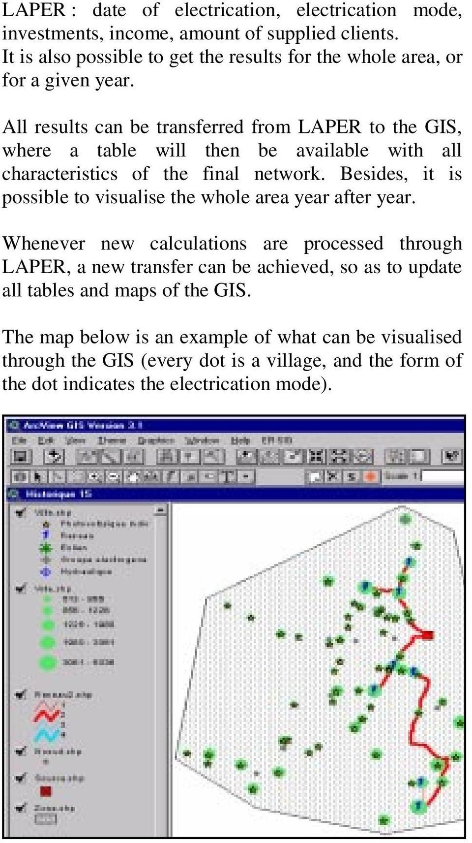 All results can be transferred from LAPER to the GIS, where a table will then be available with all characteristics of the final network.