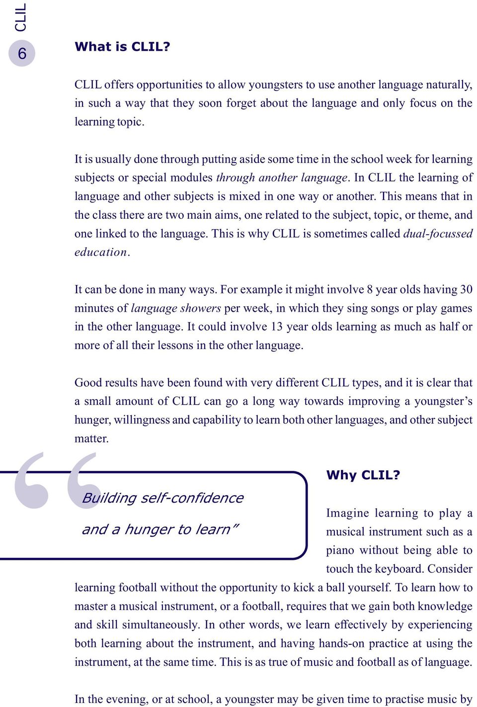 In CLIL the learning of language and other subjects is mixed in one way or another.