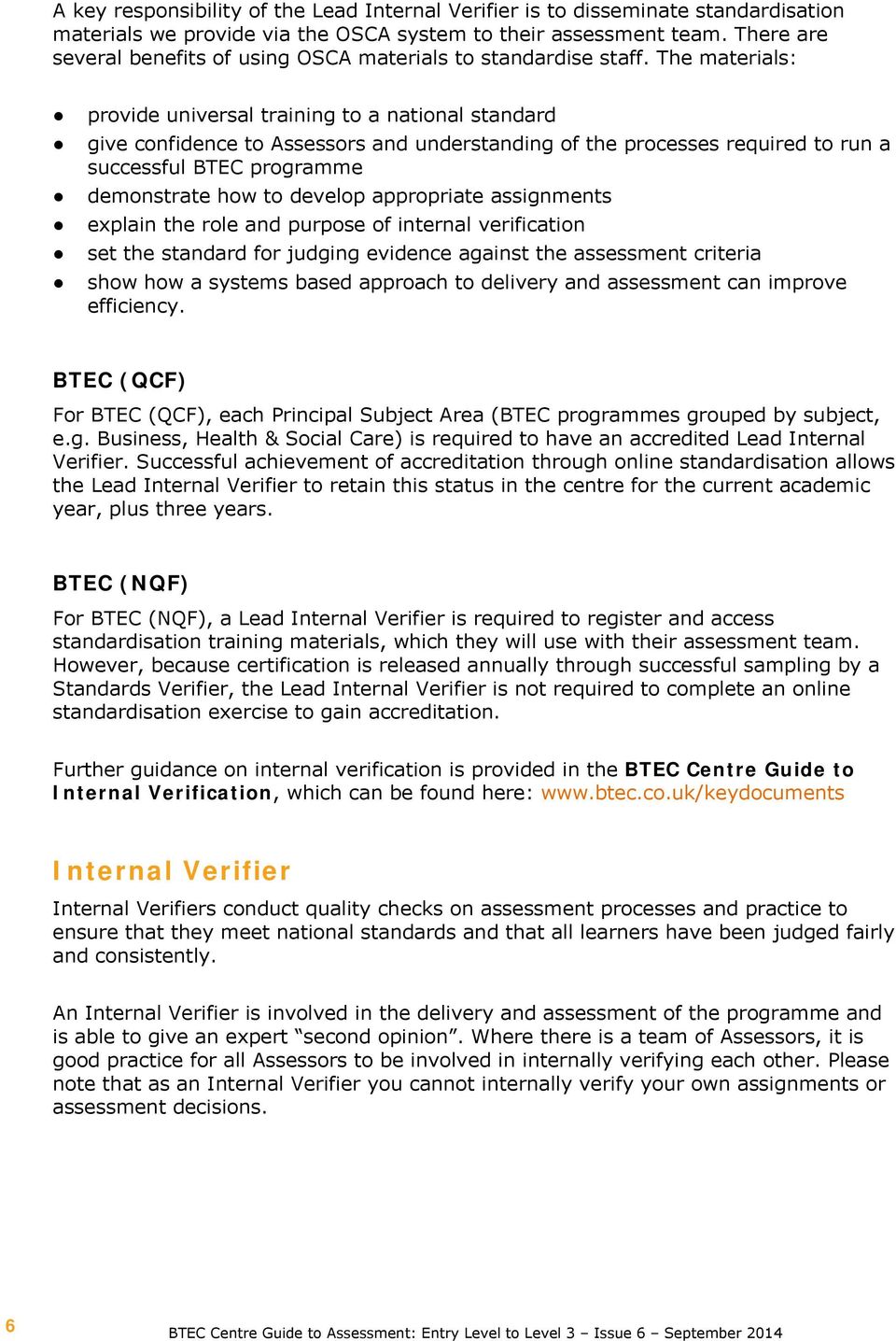 The materials: provide universal training to a national standard give confidence to Assessors and understanding of the processes required to run a successful BTEC programme demonstrate how to develop
