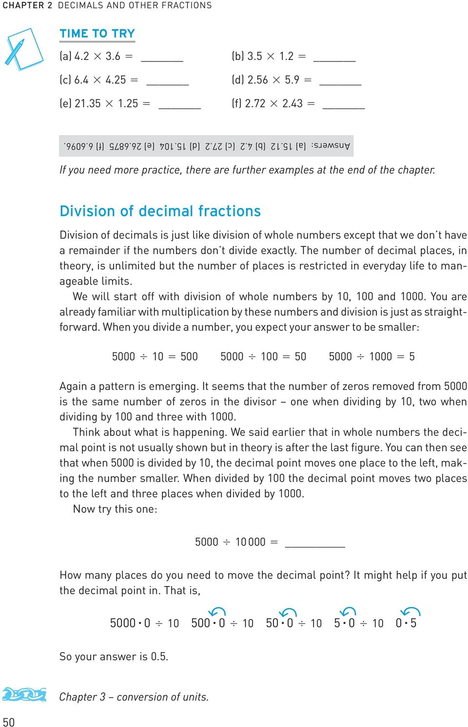 Division of decimal fractions Division of decimals is just like division of whole numbers except that we don t have a remainder if the numbers don t divide exactly.