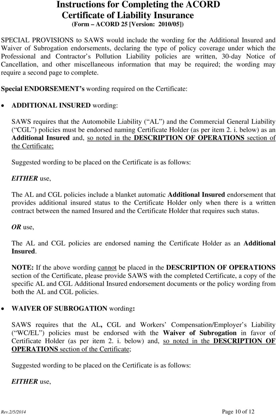 Special ENDORSEMENT s wording required on the Certificate: ADDITIONAL INSURED wording: SAWS requires that the Automobile Liability ( AL ) and the Commercial General Liability ( CGL ) policies must be