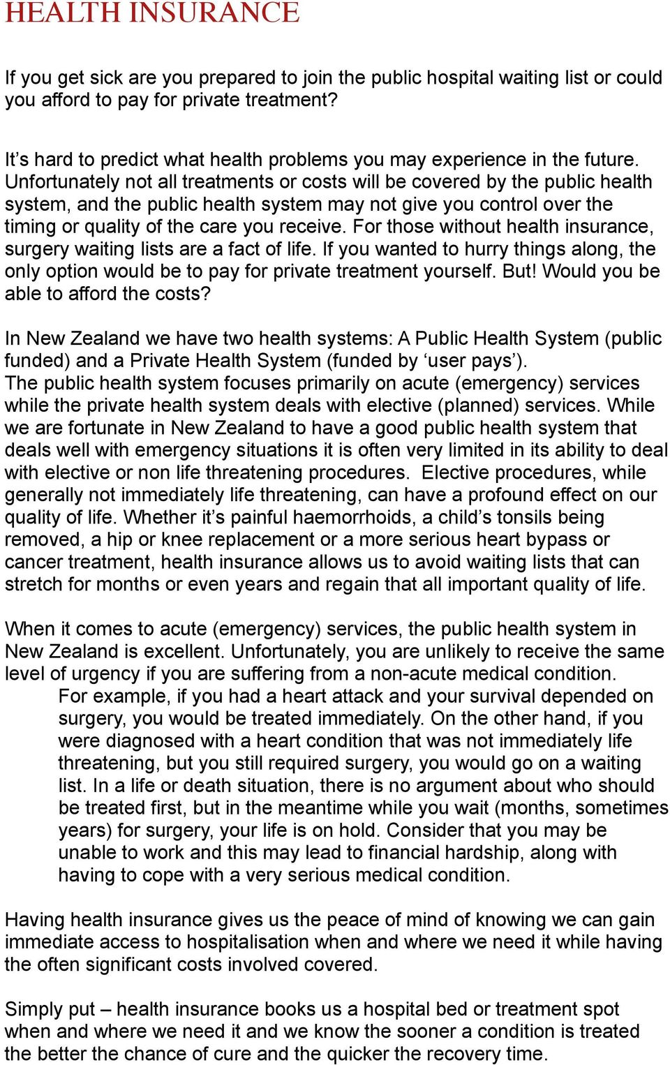 Unfortunately not all treatments or costs will be covered by the public health system, and the public health system may not give you control over the timing or quality of the care you receive.