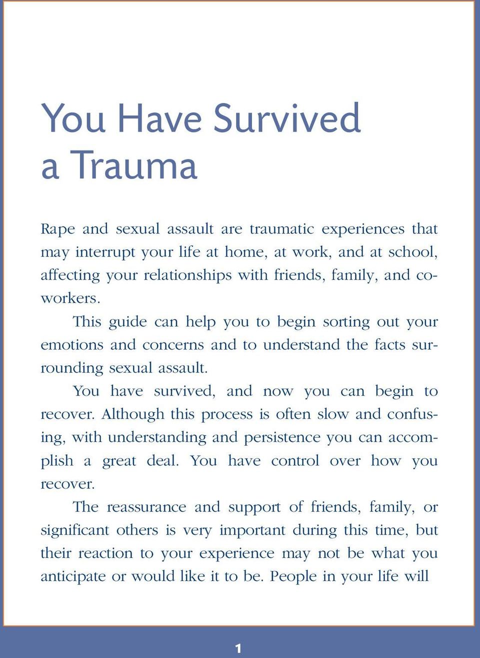 You have survived, and now you can begin to recover. Although this process is often slow and confusing, with understanding and persistence you can accomplish a great deal.