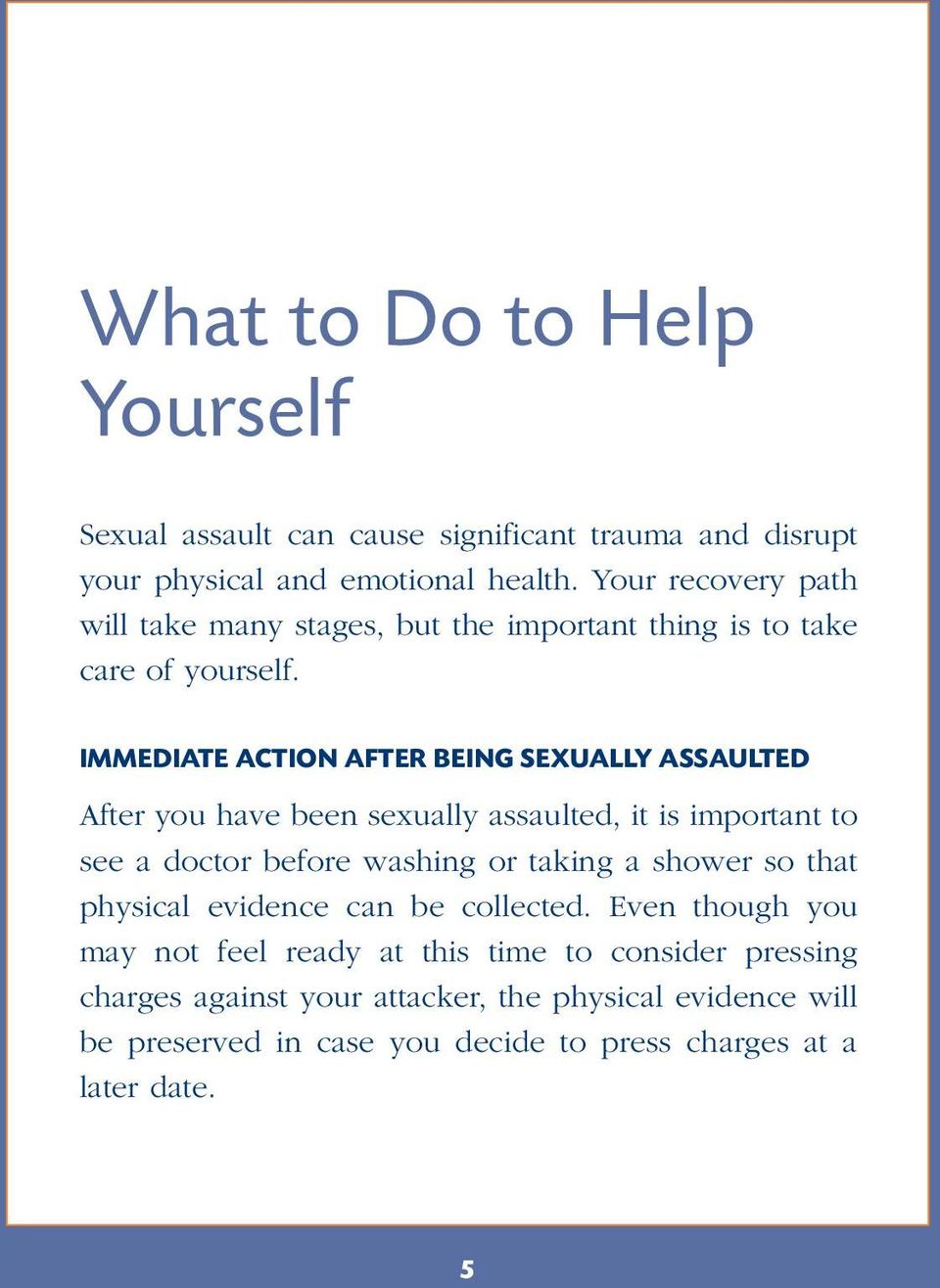 IMMEDIATE ACTION AFTER BEING SEXUALLY ASSAULTED After you have been sexually assaulted, it is important to see a doctor before washing or taking a
