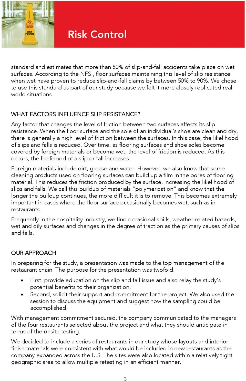 We chose to use this standard as part of our study because we felt it more closely replicated real world situations. WHAT FACTORS INFLUENCE SLIP RESISTANCE?