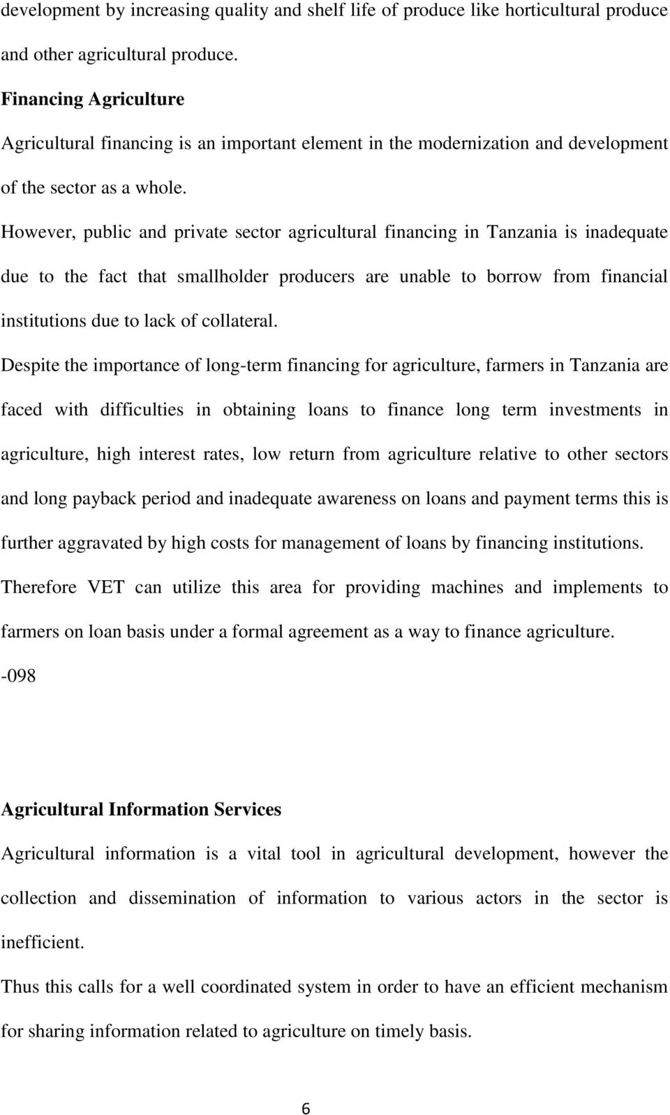 However, public and private sector agricultural financing in Tanzania is inadequate due to the fact that smallholder producers are unable to borrow from financial institutions due to lack of