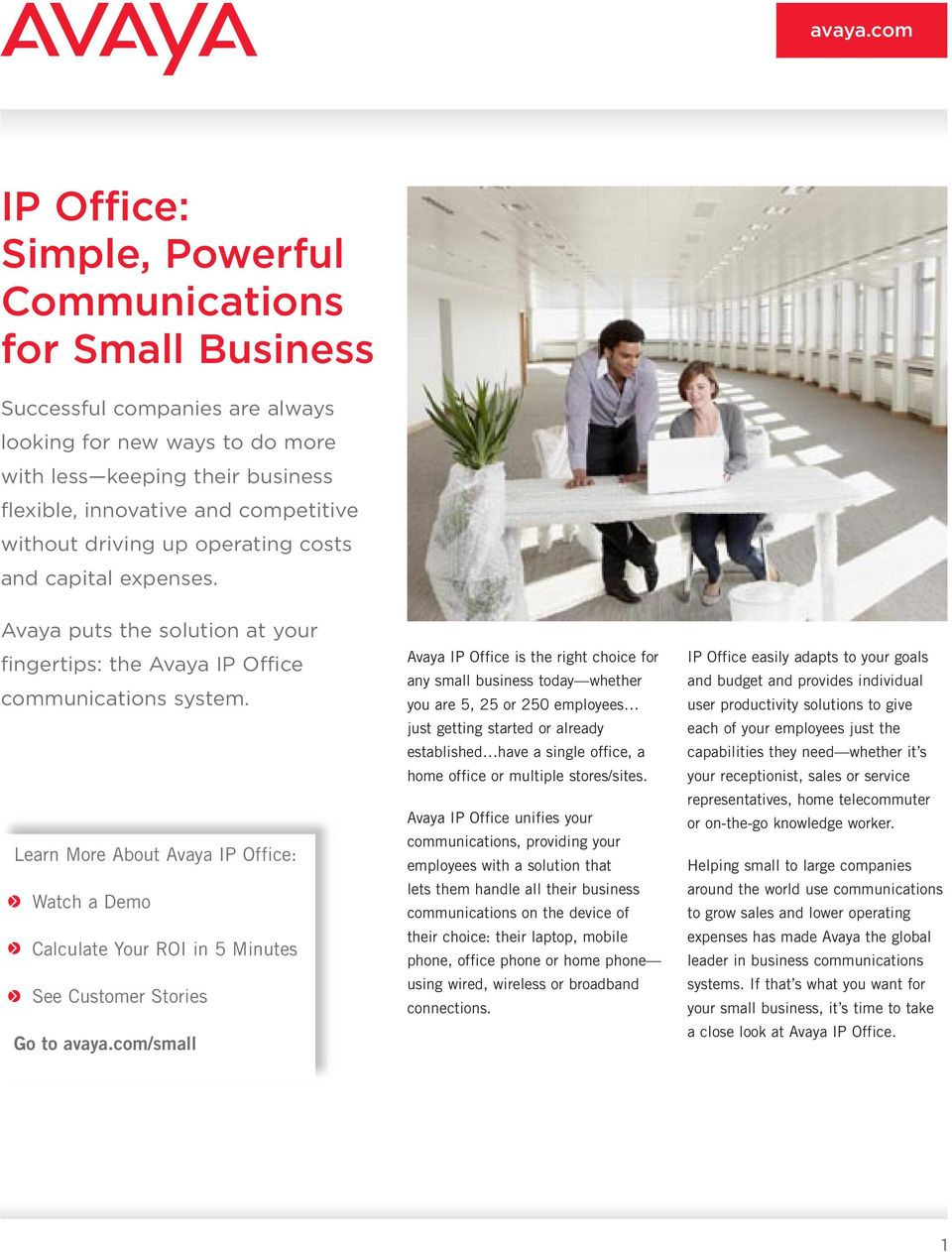 Learn More About Avaya IP Office: Watch a Demo Calculate Your ROI in 5 Minutes See Customer Stories Go to avaya.