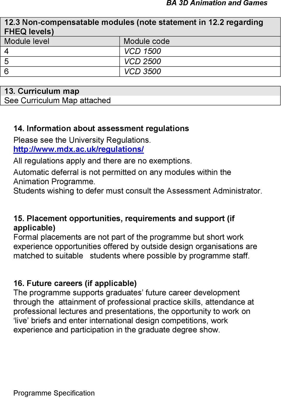 Automatic deferral is not permitted on any modules within the Animation Programme. Students wishing to defer must consult the Assessment Administrator. 15.