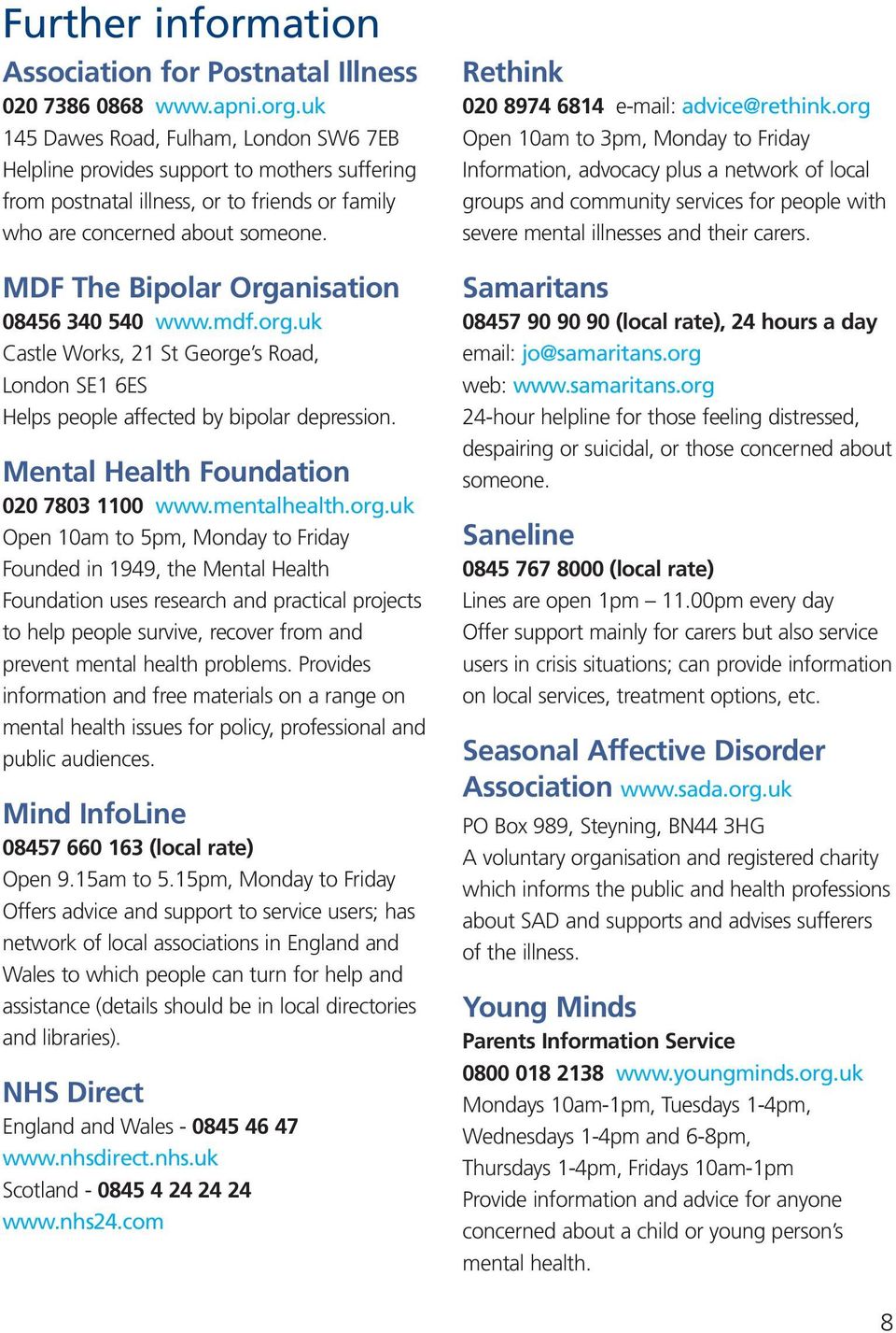 MDF The Bipolar Organisation 08456 340 540 www.mdf.org.uk Castle Works, 21 St George s Road, London SE1 6ES Helps people affected by bipolar depression. Mental Health Foundation 020 7803 1100 www.