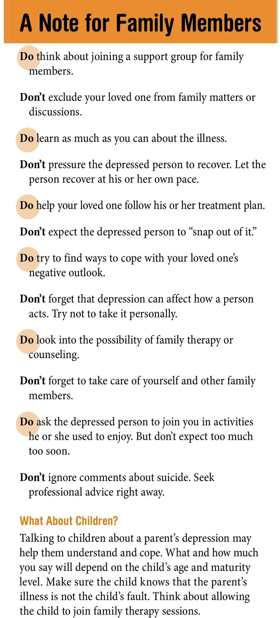 Don t expect the depressed person to snap out of it. Do try to find ways to cope with your loved one s negative outlook. Don t forget that depression can affect how a person acts.