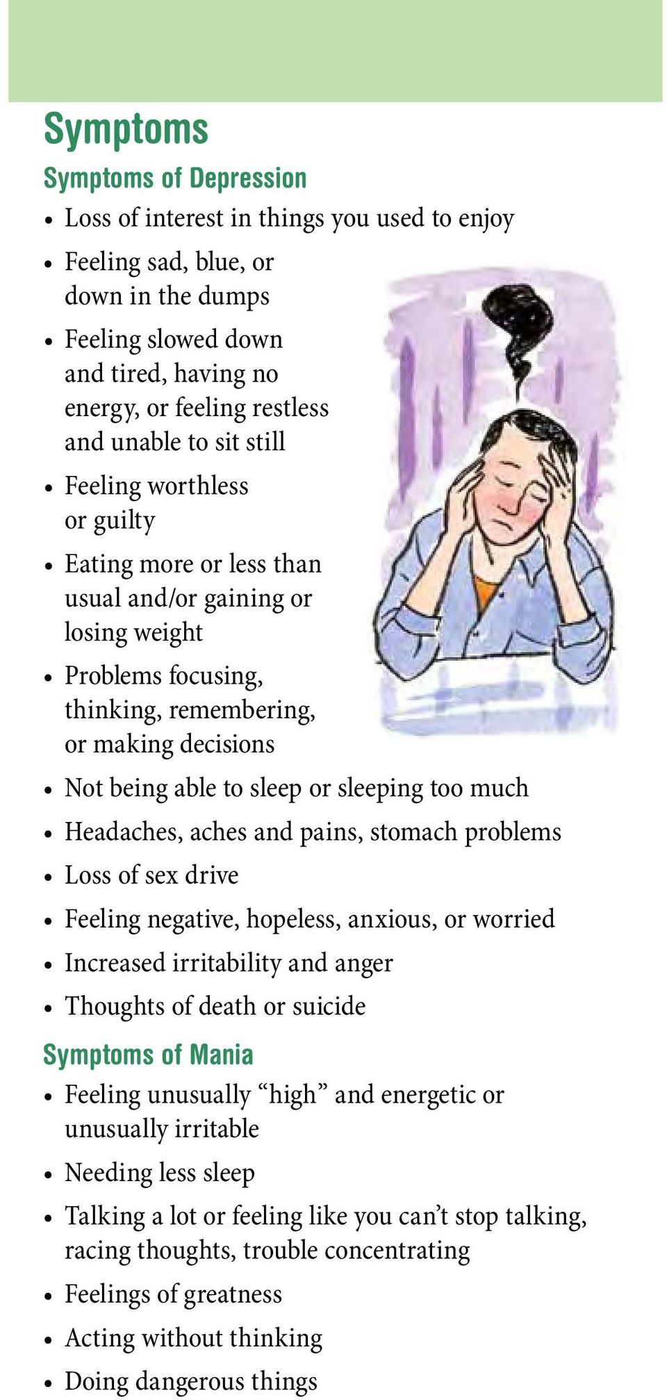 too much Headaches, aches and pains, stomach problems Loss of sex drive Feeling negative, hopeless, anxious, or worried Increased irritability and anger Thoughts of death or suicide Symptoms of Mania