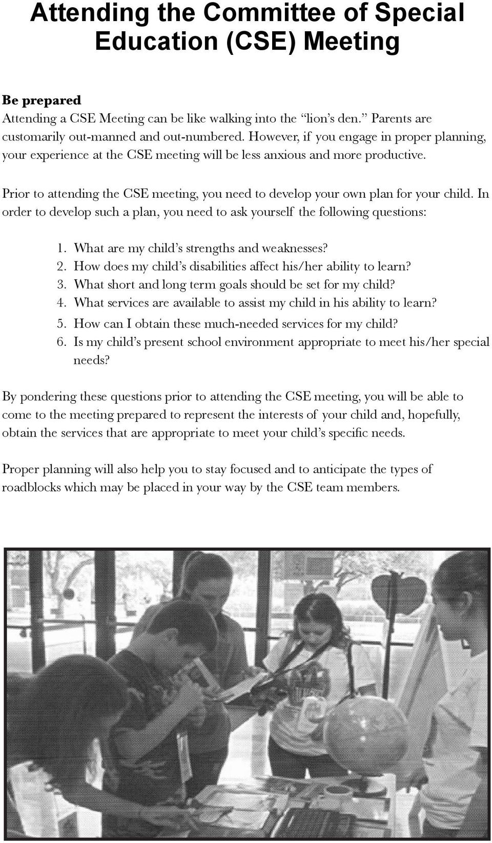 Prior to attending the CSE meeting, you need to develop your own plan for your child. In order to develop such a plan, you need to ask yourself the following questions: 1.