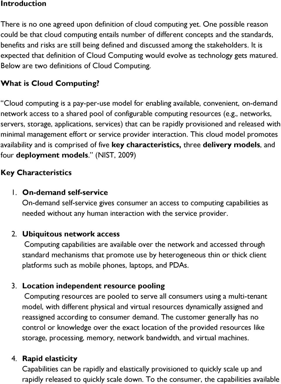 It is expected that definition of Cloud Computing would evolve as technology gets matured. Below are two definitions of Cloud Computing. What is Cloud Computing?