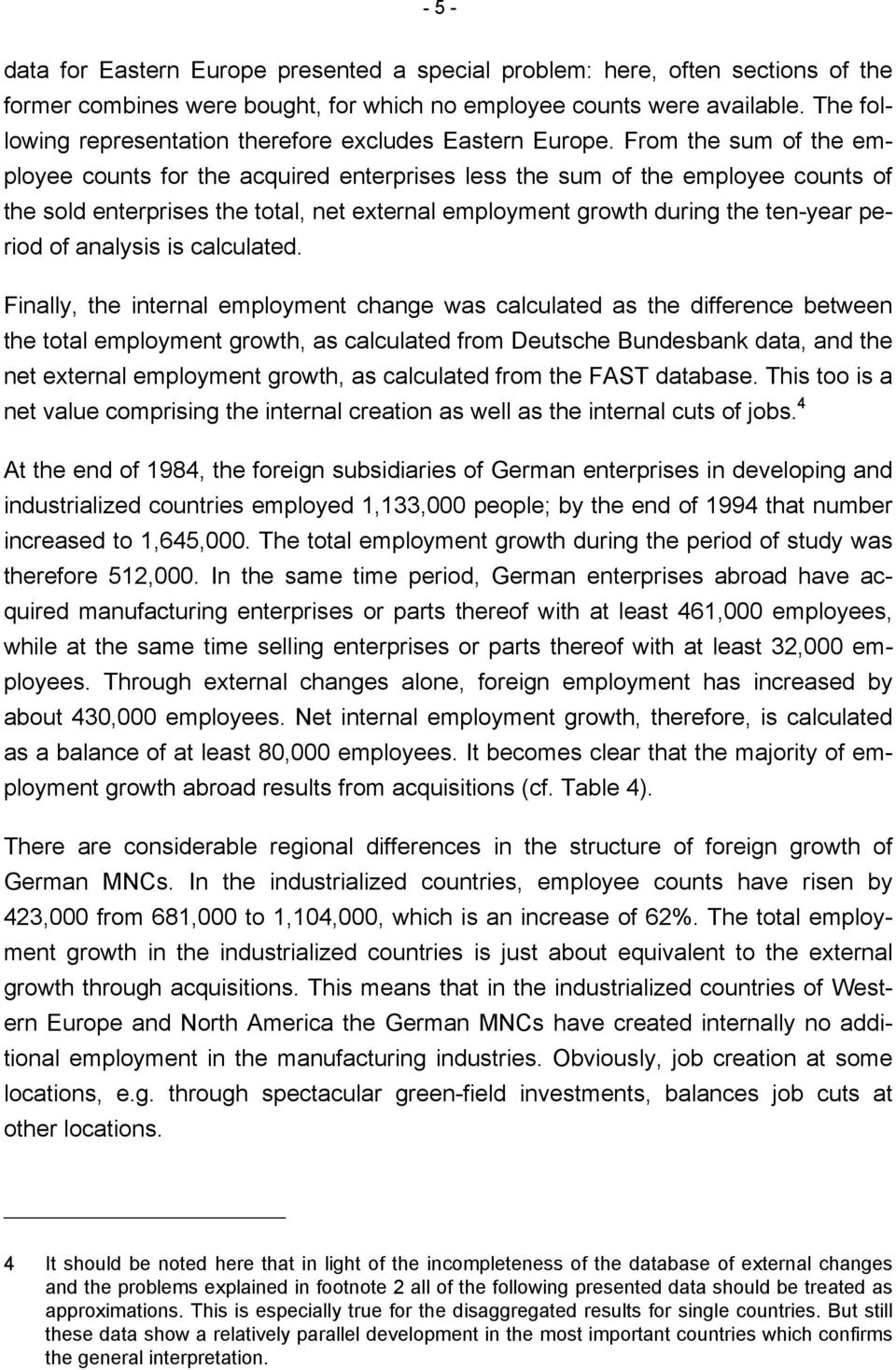 From the sum of the employee counts for the acquired enterprises less the sum of the employee counts of the sold enterprises the total, net external employment growth during the ten-year period of