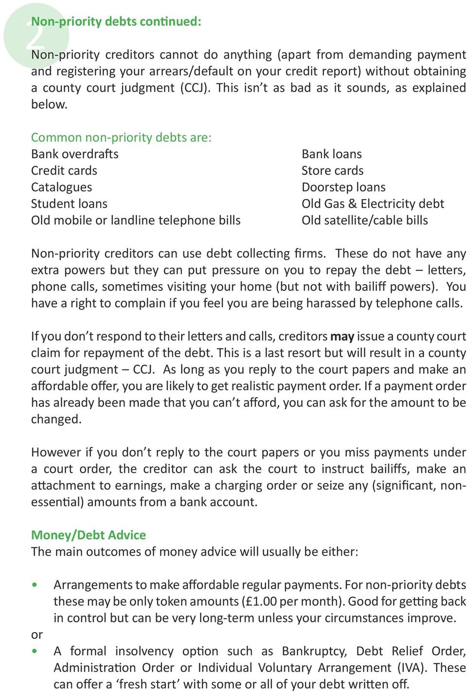 Common non-priority debts are: Bank overdrafts Credit cards Catalogues Student loans Old mobile or landline telephone bills Bank loans Store cards Doorstep loans Old Gas & Electricity debt Old