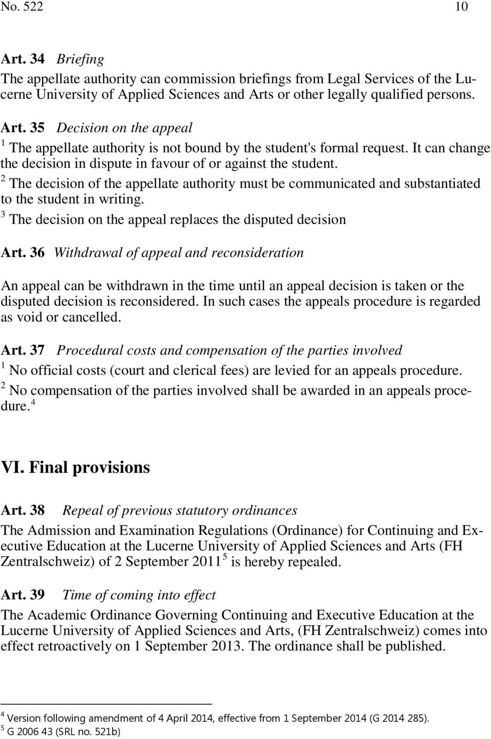 The decision on the appeal replaces the disputed decision Art.