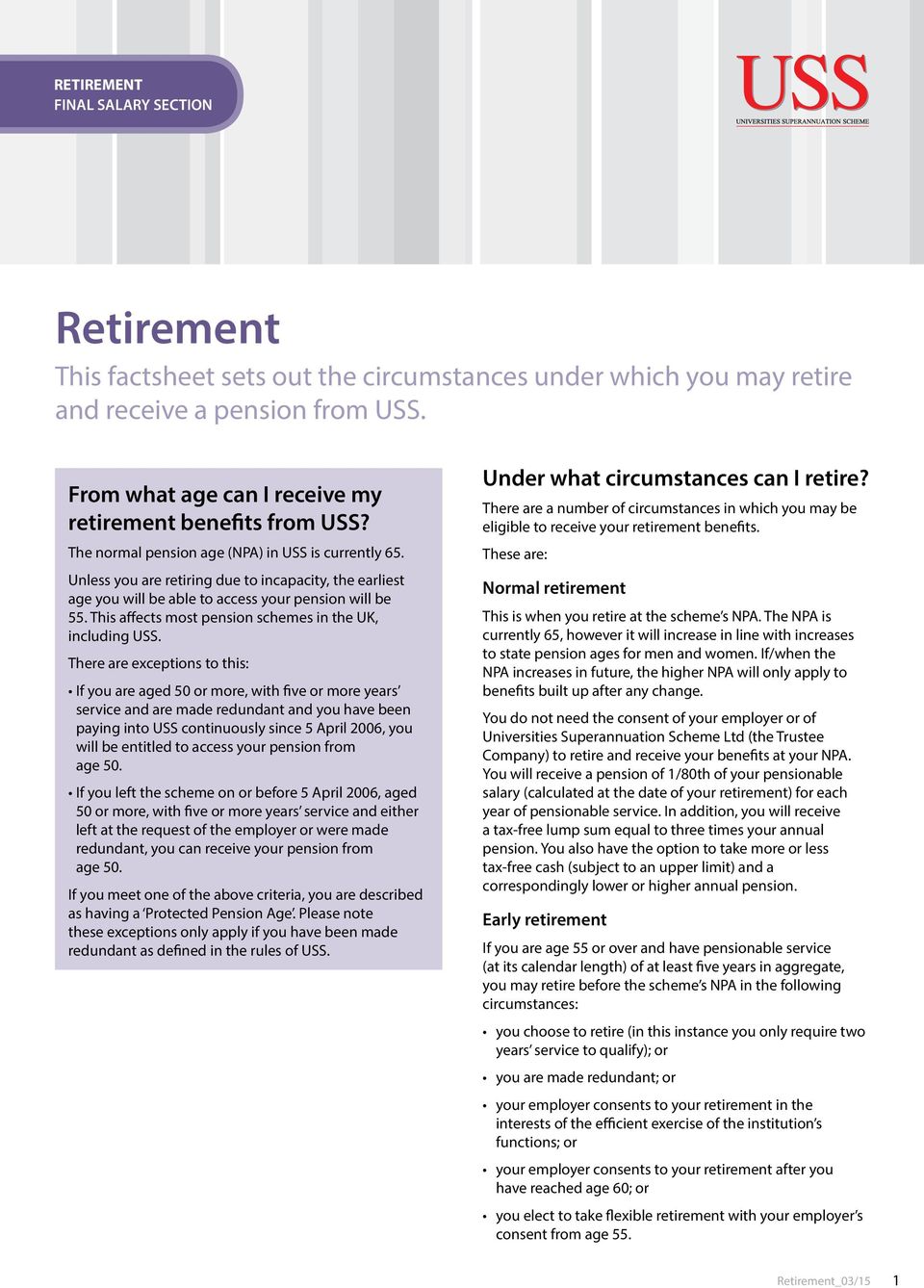 Unless you are retiring due to incapacity, the earliest age you will be able to access your pension will be 55. This affects most pension schemes in the UK, including USS.